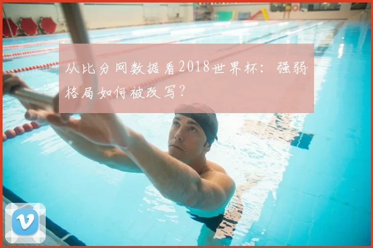 从比分网数据看2018世界杯：强弱格局如何被改写？